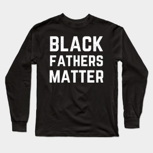 Black Fathers Matter for Men , Dad History Month gift Long Sleeve T-Shirt